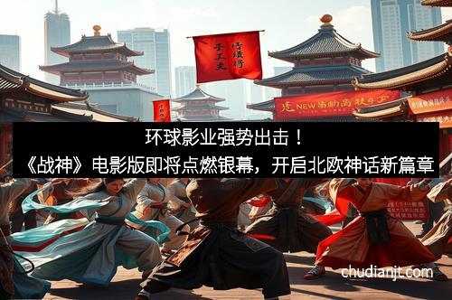环球影业强势出击!《战神》电影版即将点燃银幕,开启北欧神话新篇章